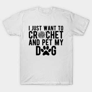 Crochet - I just want to crochet and pet my dog T-Shirt